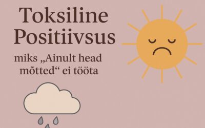 ☀️ Toksiline positiivsus: miks “ainult head mõtted” ei tööta