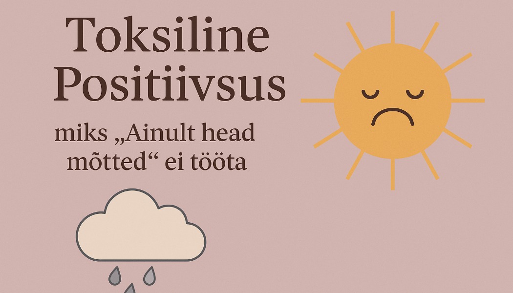 ☀️ Toksiline positiivsus miks “ainult head mõtted” ei tööta
