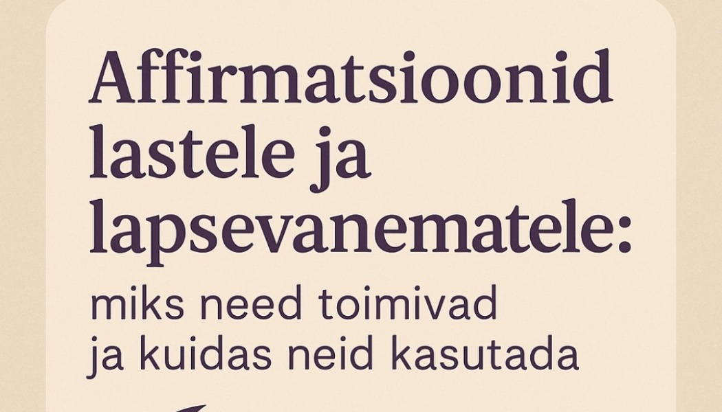 🌙 Affirmatsioonid lastele ja lapsevanematele miks need toimivad ja kuidas neid kasutada
